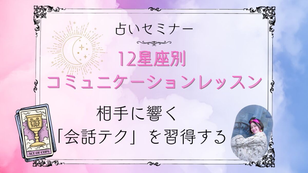 【セミナー】『12星座別 コミュニケーションレッスン』カリキュラム テーマ：会話力を強化し、魅力的な話し方を身につける